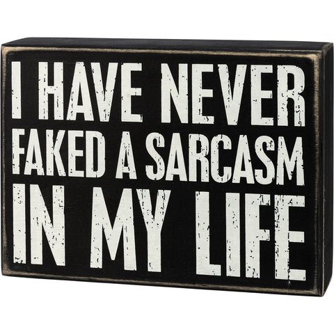 Box Sign - I Have Never Faked A Sarcasm In My Life