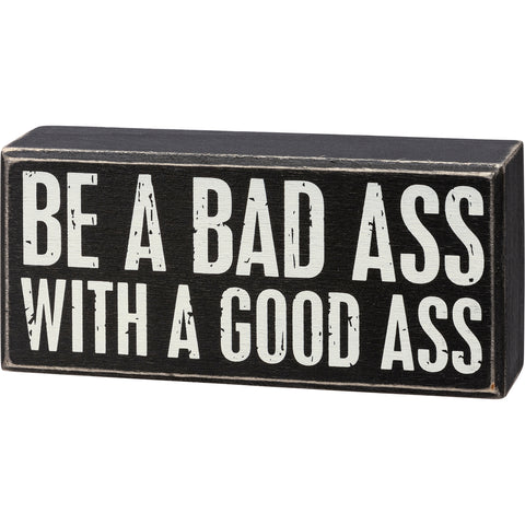 Box Sign - Be A Bad A** With A Good A**