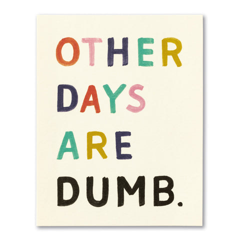 Birthday Greeting Card - Other Days are Dumb