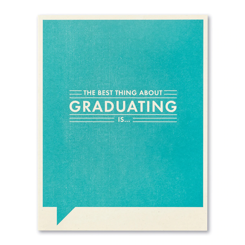 Graduation Greeting Card - The Best Thing about Graduating is...