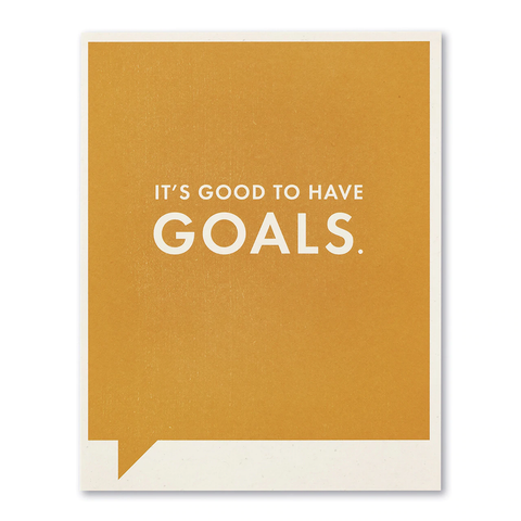 Encouragement Greeting Card - It's Good to have Goals.