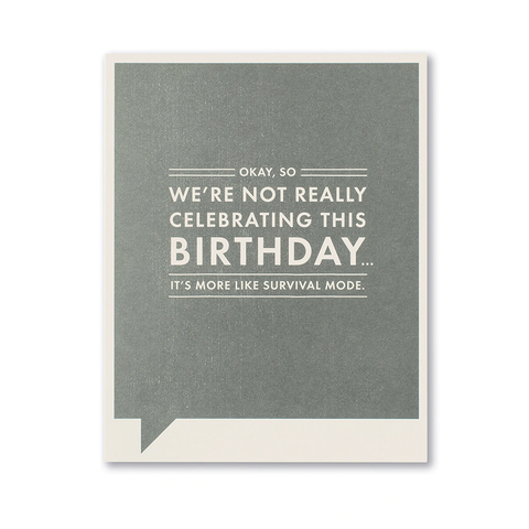 Birthday Greeting Card - Okay, So We're Not Really Celebrating This Birthday...
